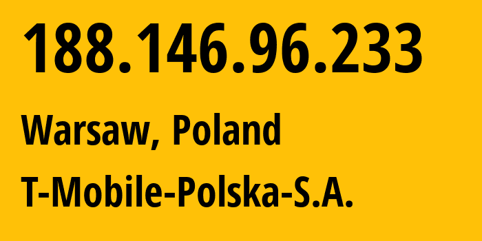 IP-адрес 188.146.96.233 (Варшава, Мазовецкое воеводство, Польша) определить местоположение, координаты на карте, ISP провайдер AS12912 T-Mobile-Polska-S.A. // кто провайдер айпи-адреса 188.146.96.233