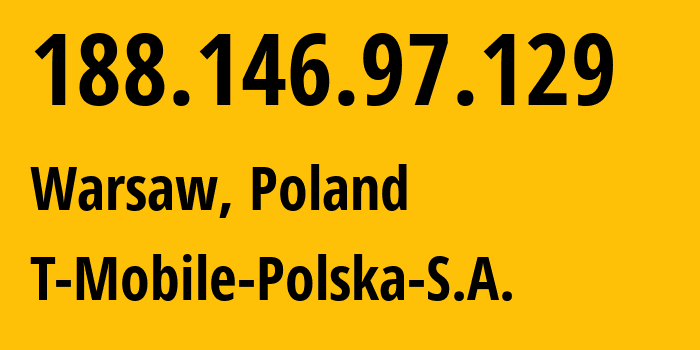 IP address 188.146.97.129 (Warsaw, Mazovia, Poland) get location, coordinates on map, ISP provider AS12912 T-Mobile-Polska-S.A. // who is provider of ip address 188.146.97.129, whose IP address