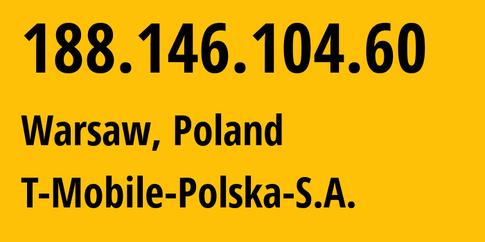 IP address 188.146.104.60 (Warsaw, Mazovia, Poland) get location, coordinates on map, ISP provider AS12912 T-Mobile-Polska-S.A. // who is provider of ip address 188.146.104.60, whose IP address