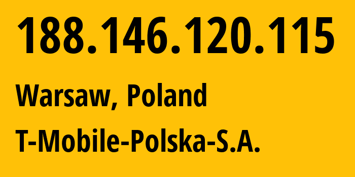 IP address 188.146.120.115 (Warsaw, Mazovia, Poland) get location, coordinates on map, ISP provider AS12912 T-Mobile-Polska-S.A. // who is provider of ip address 188.146.120.115, whose IP address