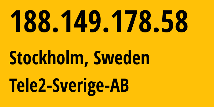 IP address 188.149.178.58 (Stockholm, Stockholm County, Sweden) get location, coordinates on map, ISP provider AS1257 Tele2-Sverige-AB // who is provider of ip address 188.149.178.58, whose IP address