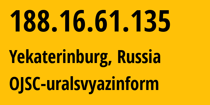 IP address 188.16.61.135 (Yekaterinburg, Sverdlovsk Oblast, Russia) get location, coordinates on map, ISP provider AS12389 OJSC-uralsvyazinform // who is provider of ip address 188.16.61.135, whose IP address