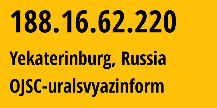 IP address 188.16.62.220 (Yekaterinburg, Sverdlovsk Oblast, Russia) get location, coordinates on map, ISP provider AS12389 OJSC-uralsvyazinform // who is provider of ip address 188.16.62.220, whose IP address