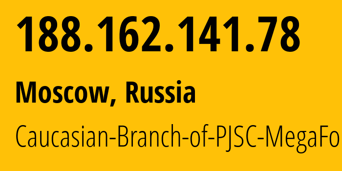 IP address 188.162.141.78 (Moscow, Moscow, Russia) get location, coordinates on map, ISP provider AS31163 Caucasian-Branch-of-PJSC-MegaFon // who is provider of ip address 188.162.141.78, whose IP address