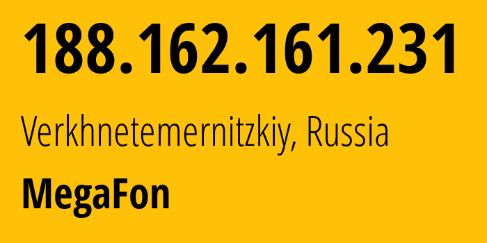 IP address 188.162.161.231 (Verkhnetemernitzkiy, Rostov Oblast, Russia) get location, coordinates on map, ISP provider AS31163 MegaFon // who is provider of ip address 188.162.161.231, whose IP address