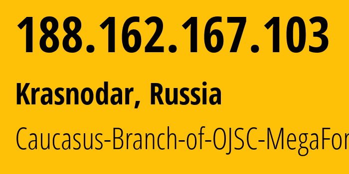 IP address 188.162.167.103 (Krasnodar, Krasnodar Krai, Russia) get location, coordinates on map, ISP provider AS31163 Caucasus-Branch-of-OJSC-MegaFon // who is provider of ip address 188.162.167.103, whose IP address