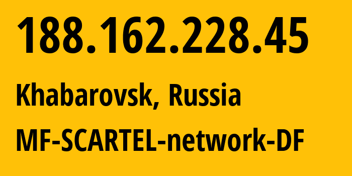 IP address 188.162.228.45 (Khabarovsk, Khabarovsk, Russia) get location, coordinates on map, ISP provider AS31133 MF-SCARTEL-network-DF // who is provider of ip address 188.162.228.45, whose IP address