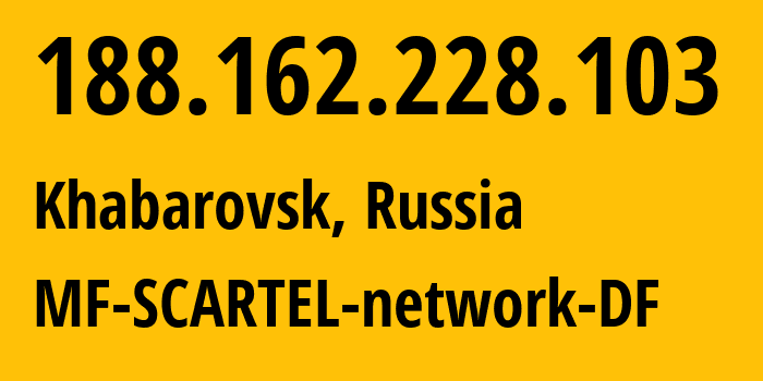 IP address 188.162.228.103 (Khabarovsk, Khabarovsk, Russia) get location, coordinates on map, ISP provider AS31133 MF-SCARTEL-network-DF // who is provider of ip address 188.162.228.103, whose IP address