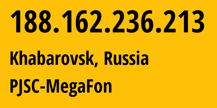IP address 188.162.236.213 (Khabarovsk, Khabarovsk, Russia) get location, coordinates on map, ISP provider AS31133 PJSC-MegaFon // who is provider of ip address 188.162.236.213, whose IP address
