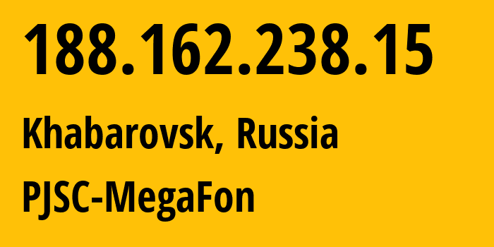 IP address 188.162.238.15 (Khabarovsk, Khabarovsk, Russia) get location, coordinates on map, ISP provider AS31133 PJSC-MegaFon // who is provider of ip address 188.162.238.15, whose IP address