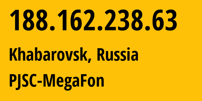 IP address 188.162.238.63 (Khabarovsk, Khabarovsk, Russia) get location, coordinates on map, ISP provider AS31133 PJSC-MegaFon // who is provider of ip address 188.162.238.63, whose IP address