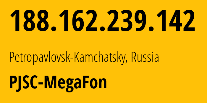 IP address 188.162.239.142 (Petropavlovsk-Kamchatsky, Kamchatka, Russia) get location, coordinates on map, ISP provider AS31133 PJSC-MegaFon // who is provider of ip address 188.162.239.142, whose IP address