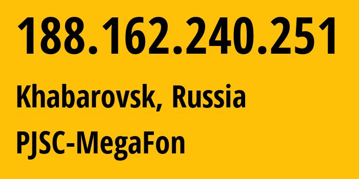 IP address 188.162.240.251 (Khabarovsk, Khabarovsk, Russia) get location, coordinates on map, ISP provider AS31133 PJSC-MegaFon // who is provider of ip address 188.162.240.251, whose IP address