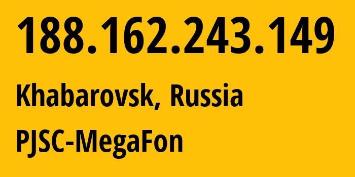 IP address 188.162.243.149 (Khabarovsk, Khabarovsk, Russia) get location, coordinates on map, ISP provider AS31133 PJSC-MegaFon // who is provider of ip address 188.162.243.149, whose IP address