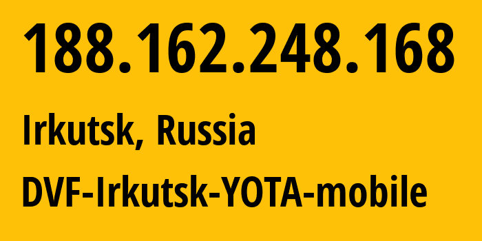 IP address 188.162.248.168 (Irkutsk, Irkutsk Oblast, Russia) get location, coordinates on map, ISP provider AS31133 DVF-Irkutsk-YOTA-mobile // who is provider of ip address 188.162.248.168, whose IP address