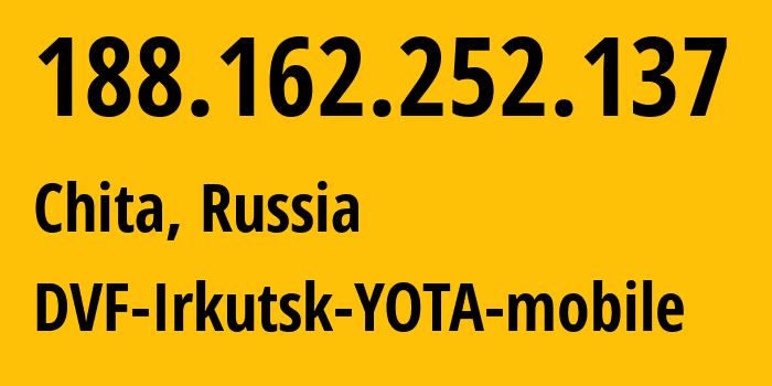 IP address 188.162.252.137 (Chita, Transbaikal Territory, Russia) get location, coordinates on map, ISP provider AS31133 DVF-Irkutsk-YOTA-mobile // who is provider of ip address 188.162.252.137, whose IP address