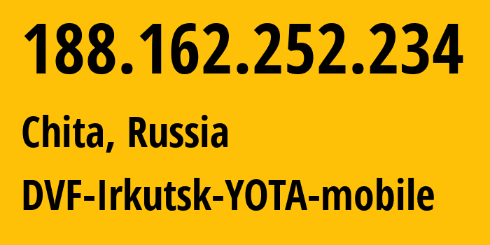 IP address 188.162.252.234 (Chita, Transbaikal Territory, Russia) get location, coordinates on map, ISP provider AS31133 DVF-Irkutsk-YOTA-mobile // who is provider of ip address 188.162.252.234, whose IP address