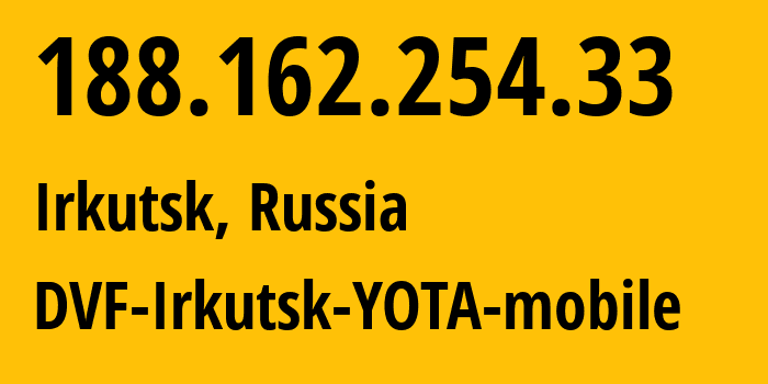 IP address 188.162.254.33 (Irkutsk, Irkutsk Oblast, Russia) get location, coordinates on map, ISP provider AS31133 DVF-Irkutsk-YOTA-mobile // who is provider of ip address 188.162.254.33, whose IP address