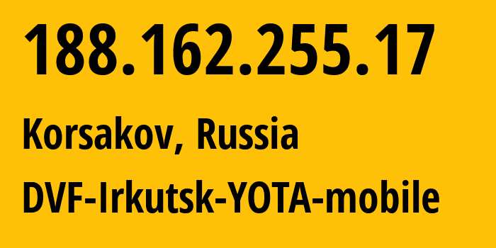 IP address 188.162.255.17 (Yakutsk, Sakha, Russia) get location, coordinates on map, ISP provider AS31133 DVF-Irkutsk-YOTA-mobile // who is provider of ip address 188.162.255.17, whose IP address