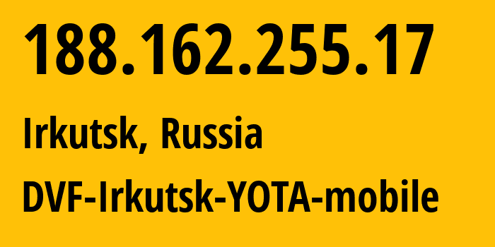 IP address 188.162.255.17 (Irkutsk, Irkutsk Oblast, Russia) get location, coordinates on map, ISP provider AS31133 DVF-Irkutsk-YOTA-mobile // who is provider of ip address 188.162.255.17, whose IP address