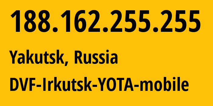 IP-адрес 188.162.255.255 (Якутск, Саха (Якутия), Россия) определить местоположение, координаты на карте, ISP провайдер AS31133 DVF-Irkutsk-YOTA-mobile // кто провайдер айпи-адреса 188.162.255.255