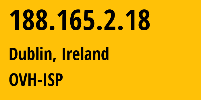 IP-адрес 188.165.2.18 (Дублин, Ленстер, Ирландия) определить местоположение, координаты на карте, ISP провайдер AS16276 OVH-ISP // кто провайдер айпи-адреса 188.165.2.18