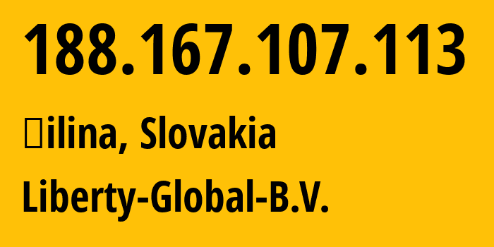 IP address 188.167.107.113 (Žilina, Žilina Region, Slovakia) get location, coordinates on map, ISP provider AS6830 Liberty-Global-B.V. // who is provider of ip address 188.167.107.113, whose IP address