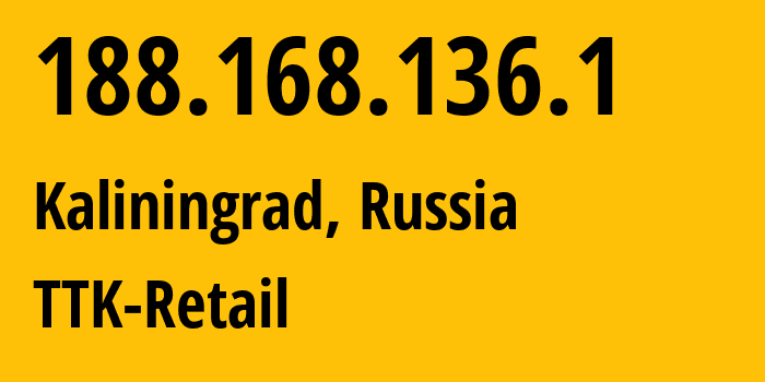 IP address 188.168.136.1 (Kaliningrad, Kaliningrad Oblast, Russia) get location, coordinates on map, ISP provider AS20485 TTK-Retail // who is provider of ip address 188.168.136.1, whose IP address