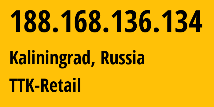 IP address 188.168.136.134 (Kaliningrad, Kaliningrad Oblast, Russia) get location, coordinates on map, ISP provider AS20485 TTK-Retail // who is provider of ip address 188.168.136.134, whose IP address