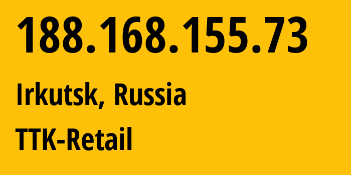 IP address 188.168.155.73 (Irkutsk, Irkutsk Oblast, Russia) get location, coordinates on map, ISP provider AS15774 TTK-Retail // who is provider of ip address 188.168.155.73, whose IP address