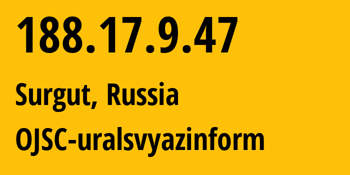 IP-адрес 188.17.9.47 (Сургут, Ханты-Мансийский АО, Россия) определить местоположение, координаты на карте, ISP провайдер AS12389 OJSC-uralsvyazinform // кто провайдер айпи-адреса 188.17.9.47