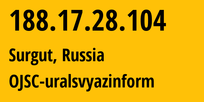 IP address 188.17.28.104 (Surgut, Khanty-Mansia, Russia) get location, coordinates on map, ISP provider AS12389 OJSC-uralsvyazinform // who is provider of ip address 188.17.28.104, whose IP address