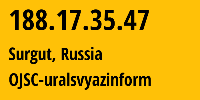 IP-адрес 188.17.35.47 (Сургут, Ханты-Мансийский АО, Россия) определить местоположение, координаты на карте, ISP провайдер AS12389 OJSC-uralsvyazinform // кто провайдер айпи-адреса 188.17.35.47