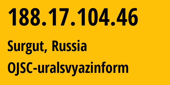 IP-адрес 188.17.104.46 (Сургут, Ханты-Мансийский АО, Россия) определить местоположение, координаты на карте, ISP провайдер AS12389 OJSC-uralsvyazinform // кто провайдер айпи-адреса 188.17.104.46