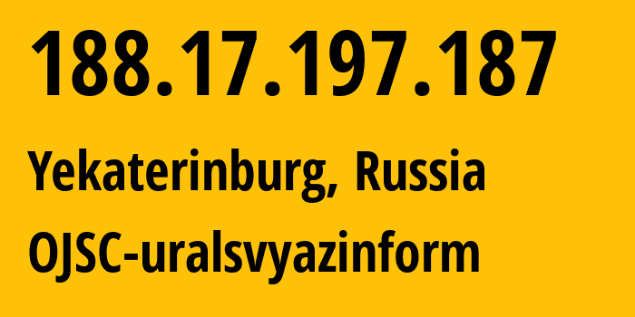 IP address 188.17.197.187 (Yekaterinburg, Sverdlovsk Oblast, Russia) get location, coordinates on map, ISP provider AS12389 OJSC-uralsvyazinform // who is provider of ip address 188.17.197.187, whose IP address