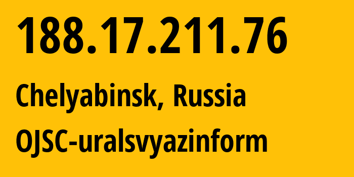 IP address 188.17.211.76 (Chelyabinsk, Chelyabinsk Oblast, Russia) get location, coordinates on map, ISP provider AS12389 OJSC-uralsvyazinform // who is provider of ip address 188.17.211.76, whose IP address