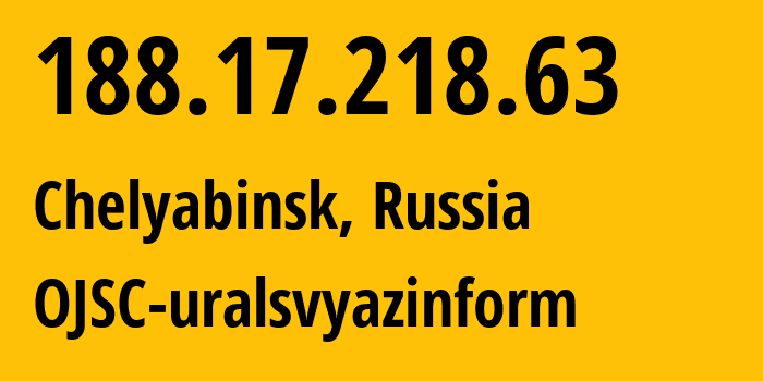 IP address 188.17.218.63 (Chelyabinsk, Chelyabinsk Oblast, Russia) get location, coordinates on map, ISP provider AS12389 OJSC-uralsvyazinform // who is provider of ip address 188.17.218.63, whose IP address