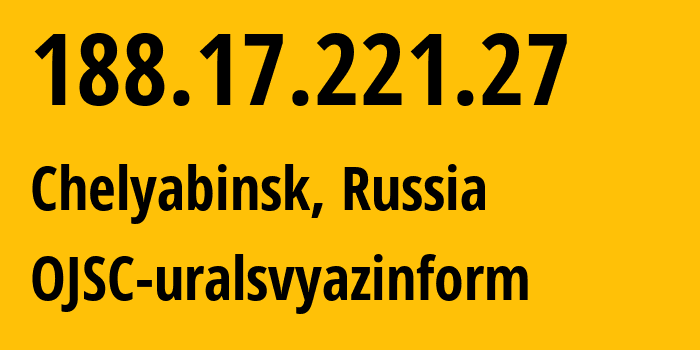 IP address 188.17.221.27 (Chelyabinsk, Chelyabinsk Oblast, Russia) get location, coordinates on map, ISP provider AS12389 OJSC-uralsvyazinform // who is provider of ip address 188.17.221.27, whose IP address