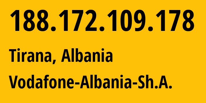 IP address 188.172.109.178 (Tirana, Tirana, Albania) get location, coordinates on map, ISP provider AS50973 Vodafone-Albania-Sh.A. // who is provider of ip address 188.172.109.178, whose IP address