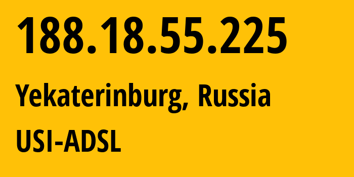 IP address 188.18.55.225 (Yekaterinburg, Sverdlovsk Oblast, Russia) get location, coordinates on map, ISP provider AS12389 USI-ADSL // who is provider of ip address 188.18.55.225, whose IP address