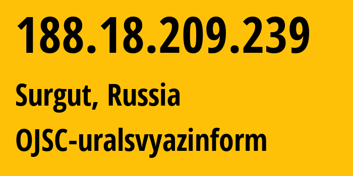 IP-адрес 188.18.209.239 (Сургут, Ханты-Мансийский АО, Россия) определить местоположение, координаты на карте, ISP провайдер AS12389 OJSC-uralsvyazinform // кто провайдер айпи-адреса 188.18.209.239