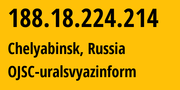 IP address 188.18.224.214 (Chelyabinsk, Chelyabinsk Oblast, Russia) get location, coordinates on map, ISP provider AS12389 OJSC-uralsvyazinform // who is provider of ip address 188.18.224.214, whose IP address