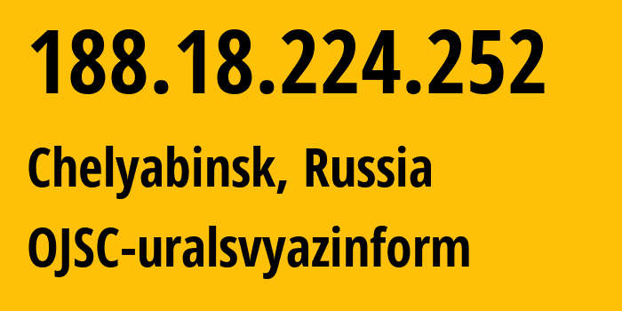 IP address 188.18.224.252 (Chelyabinsk, Chelyabinsk Oblast, Russia) get location, coordinates on map, ISP provider AS12389 OJSC-uralsvyazinform // who is provider of ip address 188.18.224.252, whose IP address