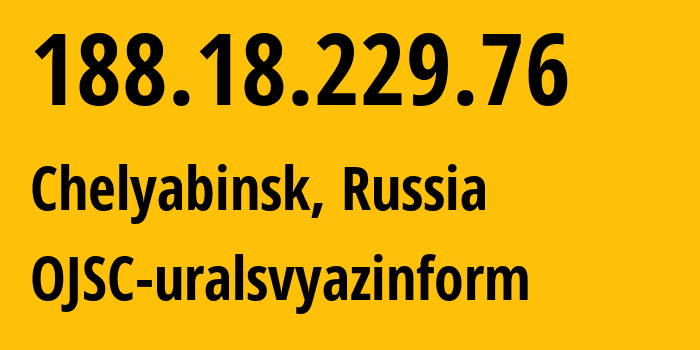 IP address 188.18.229.76 (Chelyabinsk, Chelyabinsk Oblast, Russia) get location, coordinates on map, ISP provider AS12389 OJSC-uralsvyazinform // who is provider of ip address 188.18.229.76, whose IP address