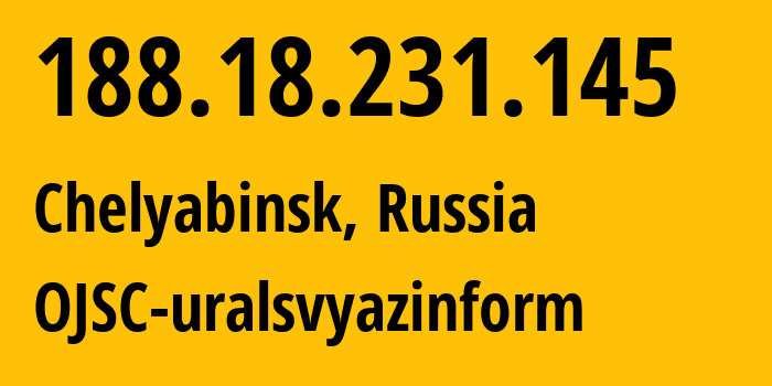 IP address 188.18.231.145 (Chelyabinsk, Chelyabinsk Oblast, Russia) get location, coordinates on map, ISP provider AS12389 OJSC-uralsvyazinform // who is provider of ip address 188.18.231.145, whose IP address