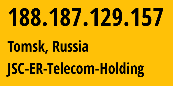 IP address 188.187.129.157 (Tomsk, Tomsk Oblast, Russia) get location, coordinates on map, ISP provider AS56981 JSC-ER-Telecom-Holding // who is provider of ip address 188.187.129.157, whose IP address