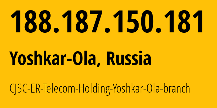 IP address 188.187.150.181 (Yoshkar-Ola, Mariy-El Republic, Russia) get location, coordinates on map, ISP provider AS41786 CJSC-ER-Telecom-Holding-Yoshkar-Ola-branch // who is provider of ip address 188.187.150.181, whose IP address