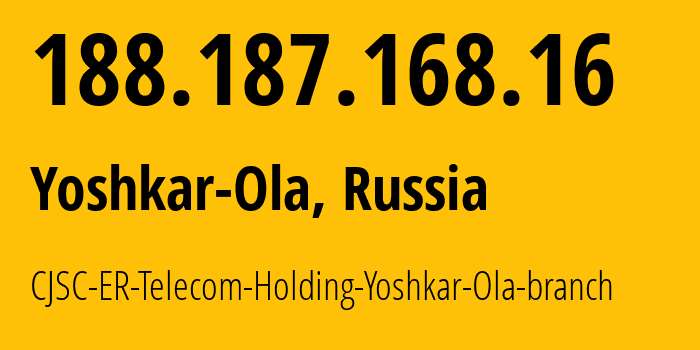 IP address 188.187.168.16 (Yoshkar-Ola, Mariy-El Republic, Russia) get location, coordinates on map, ISP provider AS41786 CJSC-ER-Telecom-Holding-Yoshkar-Ola-branch // who is provider of ip address 188.187.168.16, whose IP address