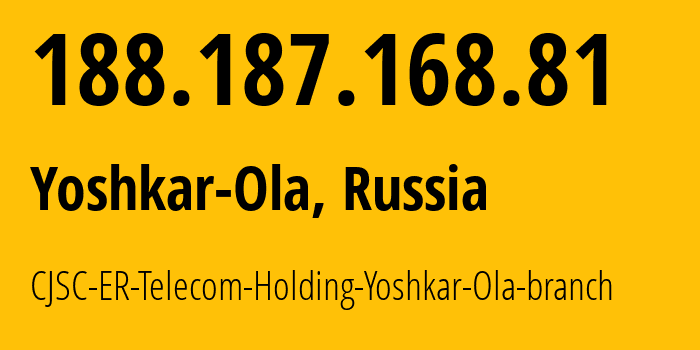 IP address 188.187.168.81 (Yoshkar-Ola, Mariy-El Republic, Russia) get location, coordinates on map, ISP provider AS41786 CJSC-ER-Telecom-Holding-Yoshkar-Ola-branch // who is provider of ip address 188.187.168.81, whose IP address