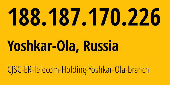 IP address 188.187.170.226 (Yoshkar-Ola, Mariy-El Republic, Russia) get location, coordinates on map, ISP provider AS41786 CJSC-ER-Telecom-Holding-Yoshkar-Ola-branch // who is provider of ip address 188.187.170.226, whose IP address